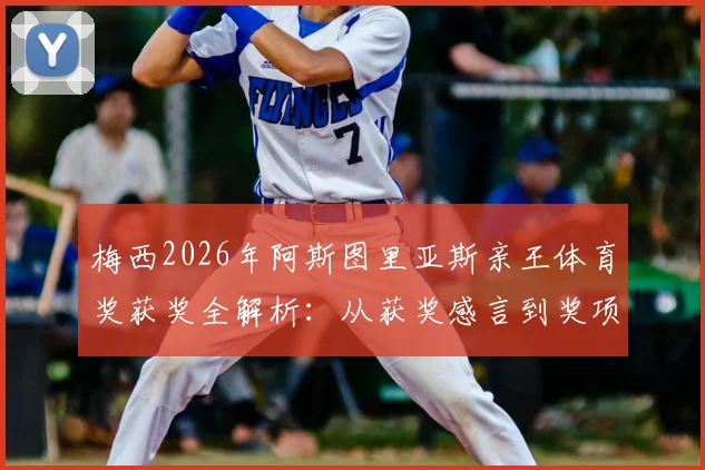 梅西2026年阿斯图里亚斯亲王体育奖获奖全解析：从获奖感言到奖项意义，一文读懂球王的非凡荣誉