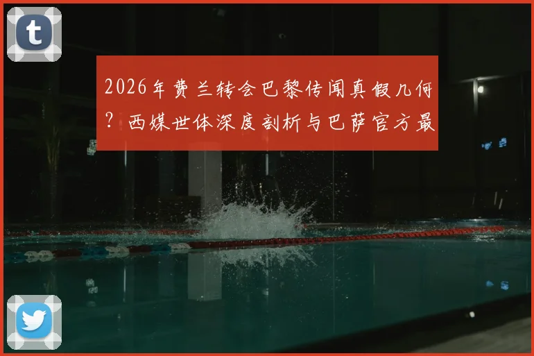 2026年费兰转会巴黎传闻真假几何?西媒世体深度剖析与巴萨官方最新回应汇总