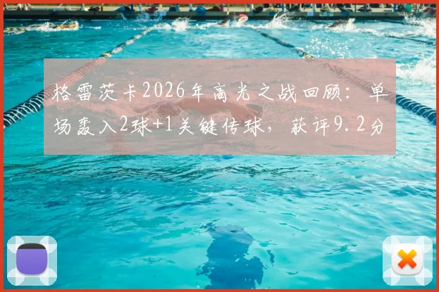 格雷茨卡2026年高光之战回顾：单场轰入2球+1关键传球，获评9.2分全场最佳表现